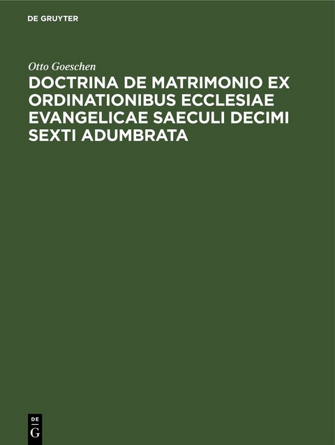 Doctrina De Matrimonio Ex Ordinationibus Ecclesiae Evangelicae Saeculi Decimi Sexti Adumbrata - Otto Goeschen