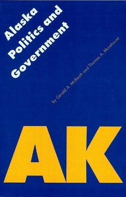 Alaska Politics and Government - Gerald A. McBeath, Thomas A. Morehouse