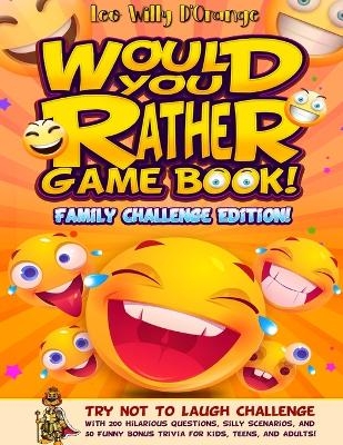 Would You Rather Game Book! Family Challenge Edition! - Leo Willy D'Orange