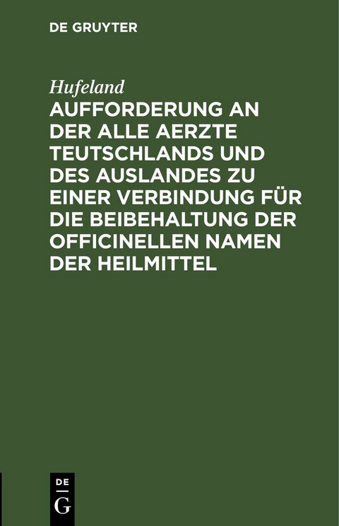 Aufforderung an der alle Aerzte Teutschlands und des Auslandes zu einer Verbindung f&uuml;r die Beibehaltung der officinellen Namen der Heilmittel -  Hufeland