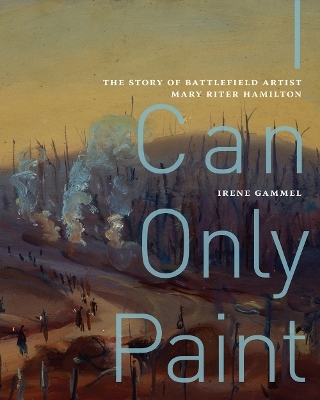 I Can Only Paint - Irene Gammel