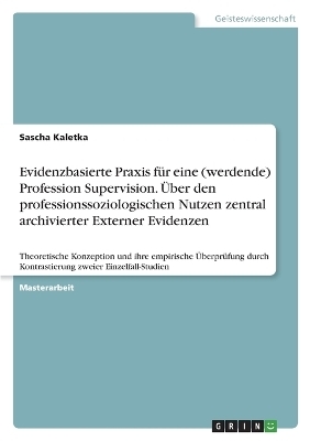 Evidenzbasierte Praxis fÃ¼r eine (werdende) Profession Supervision. Ãber den professionssoziologischen Nutzen zentral archivierter Externer Evidenzen