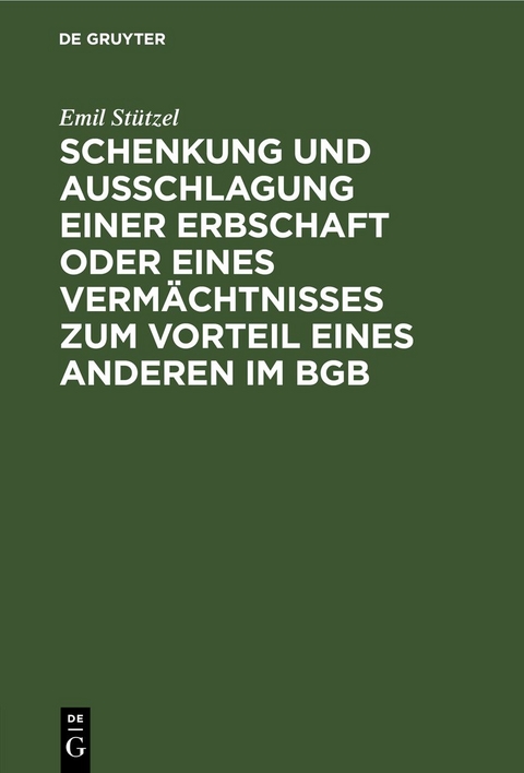 Schenkung und Ausschlagung einer Erbschaft oder eines Verm&auml;chtnisses zum Vorteil eines Anderen im BGB - Emil St&uuml;tzel