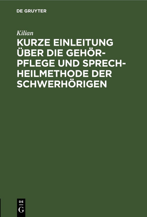 Kurze Einleitung &uuml;ber die Geh&ouml;r-Pflege und Sprech-Heilmethode der Schwerh&ouml;rigen -  Kilian