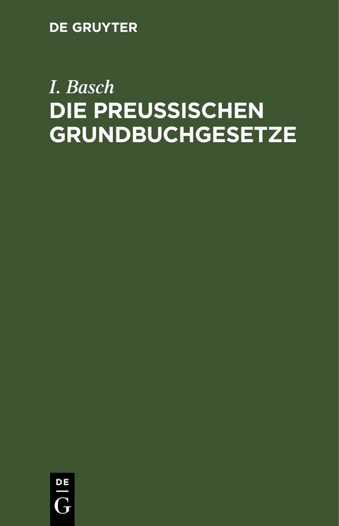 Die Preu&szlig;ischen Grundbuchgesetze - I. Basch