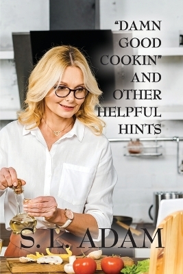 "Damn Good Cookin" and Other Helpful Hints - S L Adam