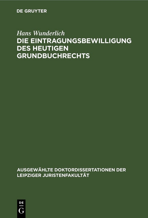 Die Eintragungsbewilligung des heutigen Grundbuchrechts - Hans Wunderlich