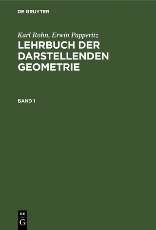 Karl Rohn; Erwin Papperitz: Lehrbuch der darstellenden Geometrie / Karl Rohn; Erwin Papperitz: Lehrbuch der darstellenden Geometrie. Band 1