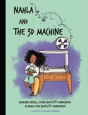 Nahla and the 3D Machine - Nahla-Rose Bartlett-Vanderpuye, Charlene Russell, Joseph Bartlett-Vanderpuye
