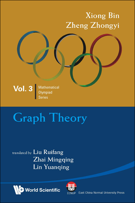 GRAPH THEORY: IN MATHEMATICAL OLYMPIAD AND COMPETITIONS - Bin Xiong, Zhongyi Zheng Lin;  Ruifang Liu;  Mingqing Zhai;  Yuanqing