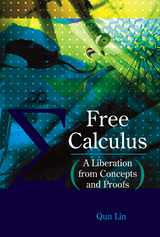 Free Calculus: A Liberation From Concepts And Proofs - Qun Lin