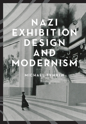 Nazi Exhibition Design and Modernism - Michael Tymkiw