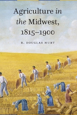 Agriculture in the Midwest, 1815&ndash;1900 - R. Douglas Hurt