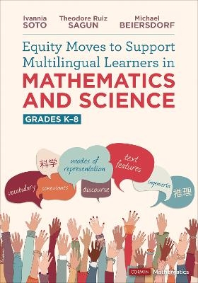 Equity Moves to Support Multilingual Learners in Mathematics and Science, Grades K-8 - Ivannia Soto, Theodore Sagun, Michael Beiersdorf