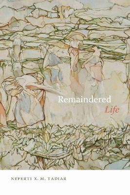 Remaindered Life - Neferti X. M. Tadiar