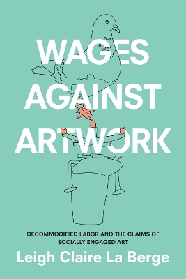 Wages Against Artwork - Leigh Claire La Berge