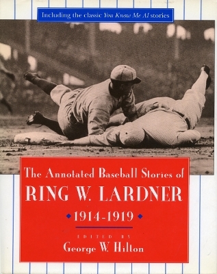 The Annotated Baseball Stories of Ring W. Lardner, 1914-1919 - Ring W. Lardner
