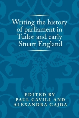 Writing the History of Parliament in Tudor and Early Stuart England - 