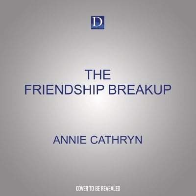 The Friendship Breakup - Annie Cathryn