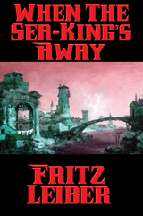 When The Sea-King&rsquo;s Away - Fritz Leiber