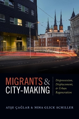 Migrants and City-Making - Ayse &Ccedil;aglar, Nina Glick Schiller