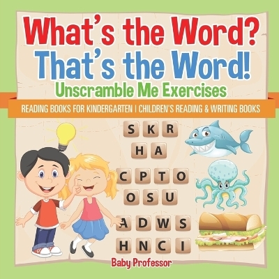 What's the Word? That's the Word! Unscramble Me Exercises - Reading Books for Kindergarten Children's Reading & Writing Books -  Baby Professor