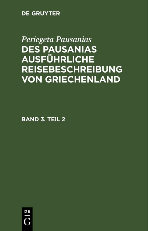 Periegeta Pausanias: Des Pausanias ausf&uuml;hrliche Reisebeschreibung von Griechenland / Periegeta Pausanias: Des Pausanias ausf&uuml;hrliche Reisebeschreibung von Griechenland. Band 3, Teil 2 - Periegeta Pausanias