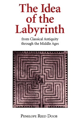 The Idea of the Labyrinth from Classical Antiquity Through the Middle Ages - Penelope Reed Doob