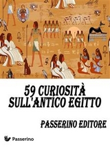 59 curiosit&agrave; sull'Antico Egitto - Passerino Editore