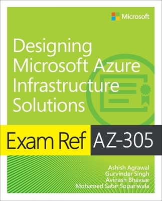 Exam Ref AZ-305 Designing Microsoft Azure Infrastructure Solutions - Ashish Agrawal, Gurvinder Singh, Avinash Bhavsar, Mohammad Sabir Sopariwala