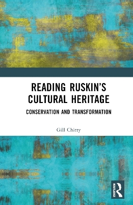 Reading Ruskin&rsquo;s Cultural Heritage - Gill Chitty