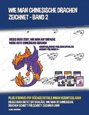 Wie Man Drachen Zeichnet - Band 2 (Dieses Buch &Uuml;ber Das Zeichnen Von Drachen Zeigt, Wie Man Niedliche Drachen, Drachenfl&uuml;gel, Drachenh&ouml;rner Und Mehr Zeichnet) - James Manning