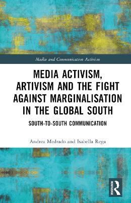 Media Activism, Artivism and the Fight Against Marginalisation in the Global South - Andrea Medrado, Isabella Rega
