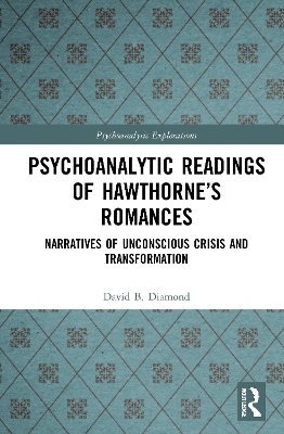 Psychoanalytic Readings of Hawthorne&rsquo;s Romances - David B. Diamond