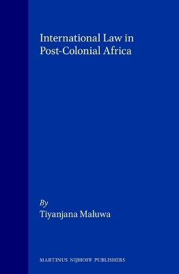 International Law in Post-Colonial Africa - Tiyanjana Maluwa