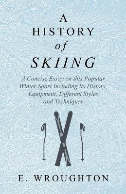 A History of Skiing - A Concise Essay on This Popular Winter Sport Including Its History, Equipment, Different Styles and Techniques