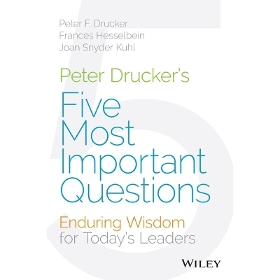 Peter Drucker's Five Most Important Questions - Frances Hesselbein, Peter F Drucker, Joan Snyder Kuhl, Joan Kuhl
