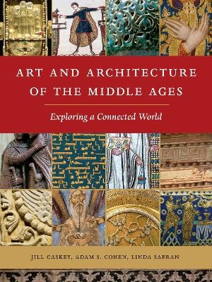 Art and Architecture of the Middle Ages - Jill Caskey, Adam S. Cohen, Linda Safran