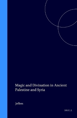 Magic and Divination in Ancient Palestine and Syria - Ann Jeffers