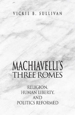 Machiavelli's Three Romes - Vickie B. Sullivan  IV
