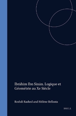Ibrāhīm Ibn Sinān. Logique et Géométrie au Xe siècle - Roshdi Rashed, Hélène Bellosta