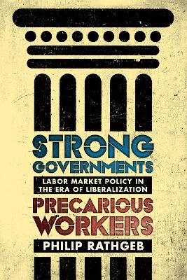 Strong Governments, Precarious Workers - Philip Rathgeb