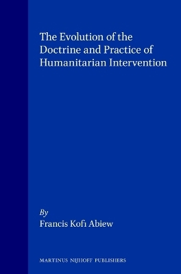 The Evolution of the Doctrine and Practice of Humanitarian Intervention - Francis Kofi Abiew