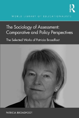The Sociology of Assessment: Comparative and Policy Perspectives - Patricia Broadfoot