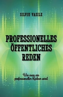 Professionelles &ouml;ffentliches Reden - Silviu Vasile