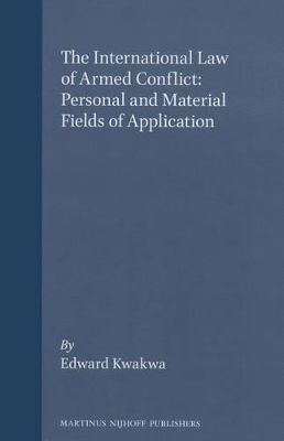 The International Law of Armed Conflict: Personal and Material Fields of Application - Edward K. Kwakwa