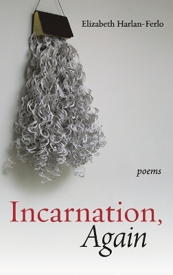 Incarnation, Again - Elizabeth Harlan-Ferlo