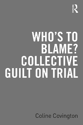 Who&rsquo;s to Blame? Collective Guilt on Trial - Coline Covington