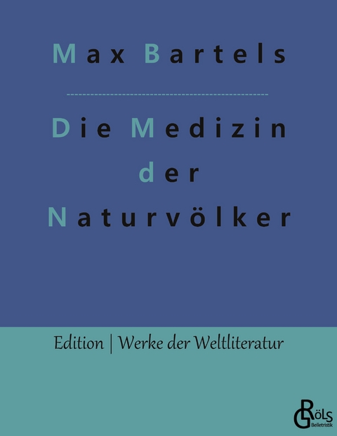 Die Medizin der Naturv&ouml;lker - Max Bartels