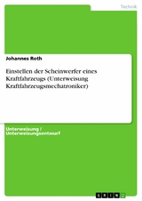 Einstellen der Scheinwerfer eines Kraftfahrzeugs (Unterweisung Kraftfahrzeugsmechatroniker) - Johannes Roth